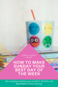 Sunday Sanity Saver: How to make Sunday your best day of the week. Tips on getting it all done so you can rest, rejoice, and reconnect on the Lord's Day. TheArtofContentment.com