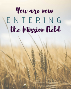 Free Printable/ You are now entering the mission field/Inspire yourself to remember: When you open your eyes, you're on the mission field. TheArtofContentment.com