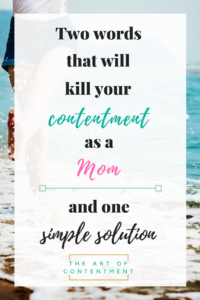 Are you dealing with resentment as a mom? Maybe you’ve fallen victim to two little words that are sure to kill your contentment as a mom. Join me as we uncover this sneaky attitude and learn a simple change that will bring greater peace to your home and your heart.